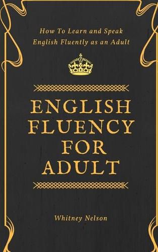 Cover image for English Fluency For Adult - How to Learn and Speak English Fluently as an Adult