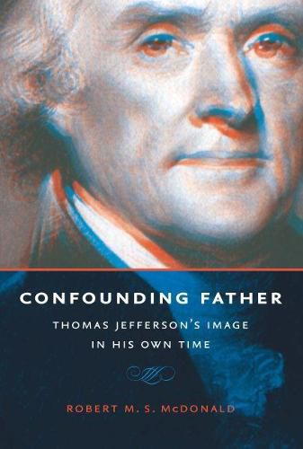 Confounding Father: Thomas Jefferson's Image in His Own Time