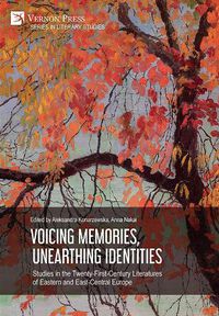 Cover image for Voicing Memories, Unearthing Identities: Studies in the Twenty-First-Century Literatures of Eastern and East-Central Europe