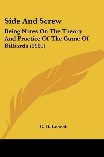 Cover image for Side and Screw: Being Notes on the Theory and Practice of the Game of Billiards (1901)