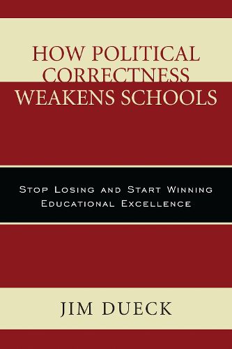 Cover image for How Political Correctness Weakens Schools: Stop Losing and Start Winning Educational Excellence