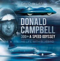 Cover image for Donald Campbell: 300+ A Speed Odyssey: His Life with Bluebird