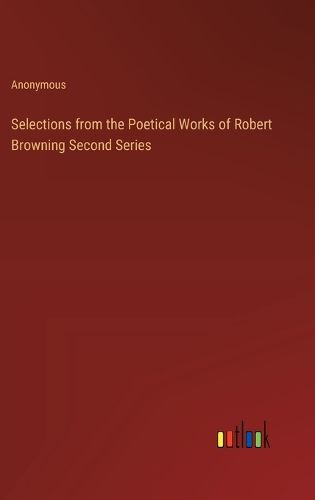 Selections from the Poetical Works of Robert Browning Second Series