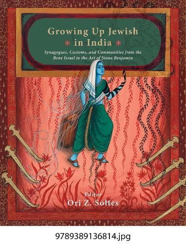 Cover image for Growing Up Jewish in India:: Synagogues, Customs, And Communities from The Bene Israel to The Art of Siona Benjamin