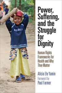 Cover image for Power, Suffering, and the Struggle for Dignity: Human Rights Frameworks for Health and Why They Matter