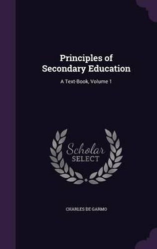 Principles of Secondary Education: A Text-Book, Volume 1