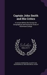 Cover image for Captain John Smith and His Critics: A Lecture Before the Society for Geographical and Historical Study of Richmond College