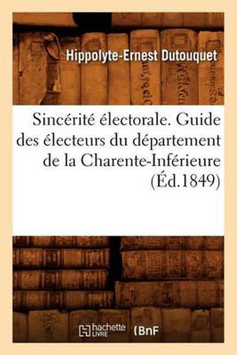 Sincerite Electorale. Guide Des Electeurs Du Departement de la Charente-Inferieure, (Ed.1849)