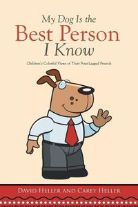 Cover image for My Dog Is the Best Person I Know: Children's Colorful Views of Their Four-Legged Friends