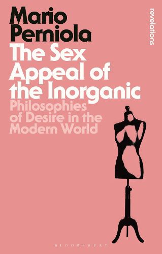 Cover image for The Sex Appeal of the Inorganic: Philosophies of Desire in the Modern World