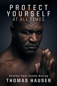 Cover image for Protect Yourself at All Times: An Inside Look at Another Year in Boxing