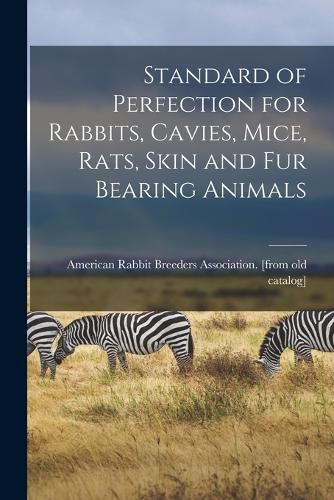Cover image for Standard of Perfection for Rabbits, Cavies, Mice, Rats, Skin and fur Bearing Animals