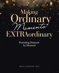 Cover image for Making Ordinary Moments Extraordinary