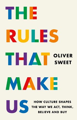Cover image for The Rules That Make Us: How Culture Shapes the Way We Act, Think, Believe and Buy
