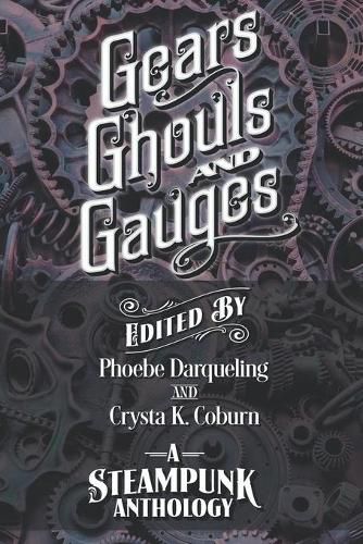 Cover image for Gears, Ghouls, and Gauges: A Steampunk Anthology (Second Edition)