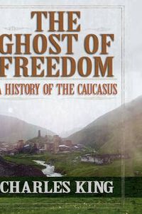 Cover image for The Ghost of Freedom: A History of the Caucasus