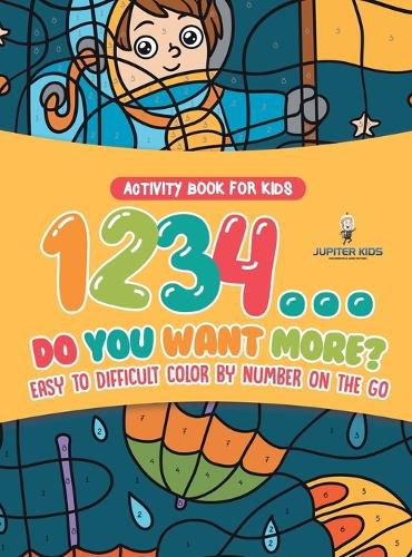 Activity Book for Kids.1,2,3,4...Do You Want More? Easy to Difficult Color by Number on the Go. 100+ Pages of Multi-Themed Coloring for Stress Relief