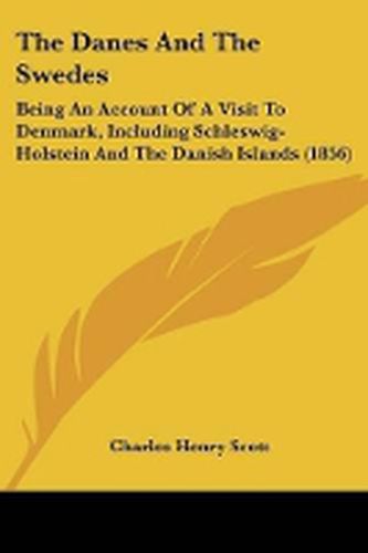 Cover image for The Danes And The Swedes: Being An Account Of A Visit To Denmark, Including Schleswig-Holstein And The Danish Islands (1856)