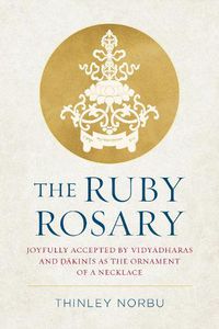 Cover image for The Ruby Rosary: Joyfully Accepted by Vidyadharas and Dakinis as the Ornament of a Necklace