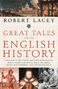 Cover image for Great Tales from English History: A Treasury of True Stories About the Extraordinary People -- Knights and Knaves, Rebels and Heroes, Queens and Commoners -- Who Made Britain Great