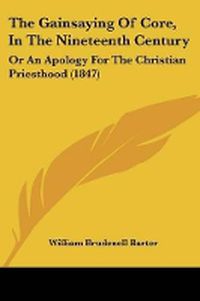 Cover image for The Gainsaying Of Core, In The Nineteenth Century: Or An Apology For The Christian Priesthood (1847)