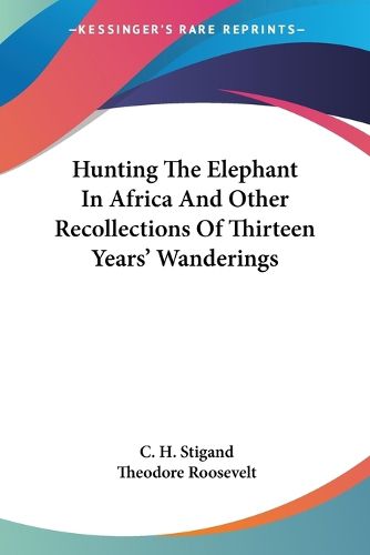 Cover image for Hunting the Elephant in Africa and Other Recollections of Thirteen Years' Wanderings