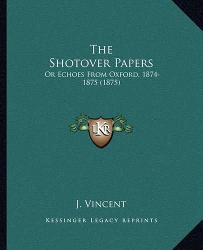 Cover image for The Shotover Papers: Or Echoes from Oxford, 1874-1875 (1875)