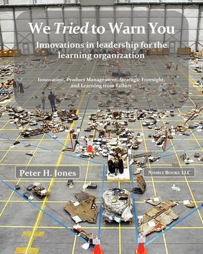 Cover image for We Tried to Warn You: Innovations in Leadership for the Learning Organization; User Experience, Product Management, Strategy, and the Logic