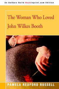 Cover image for The Woman Who Loved John Wilkes Booth