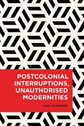 Cover image for Postcolonial Interruptions, Unauthorised Modernities