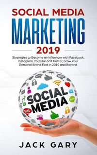 Cover image for Social Media Marketing 2019: Strategies to Become an Influencer with Facebook, Instagram, Youtube and Twitter, Grow Your Personal Brand Fast in 2019 and Beyond