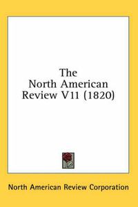 Cover image for The North American Review V11 (1820)