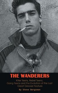 Cover image for The Wanderers - Killer Teens, Rebel Teens, Gang Teens and the evolution of the last Great Greaser Feature (hardback)