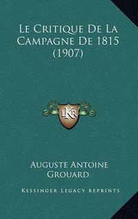 Cover image for Le Critique de La Campagne de 1815 (1907)