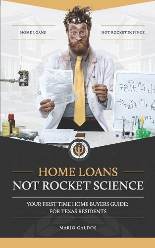 Cover image for Home Loans Not Rocket Science: Your First Time Home Buyers Guide: For Texas Residents