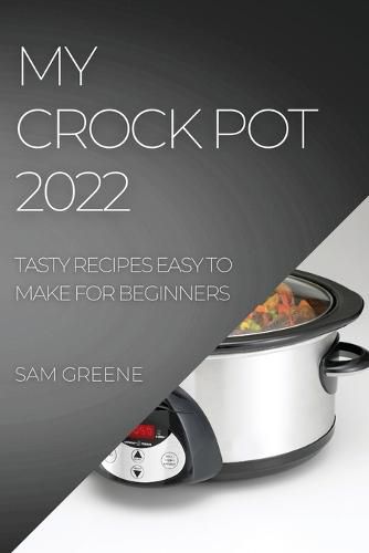 Cover image for My Crock Pot 2022: Tasty Recipes Easy to Make for Beginners