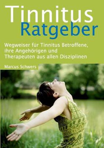 Tinnitus Ratgeber: Wegweiser fur Tinnitus Betroffene, ihre Angehoerigen und Therapeuten aus allen Disziplinen