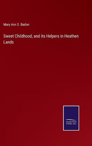 Cover image for Sweet Childhood, and its Helpers in Heathen Lands