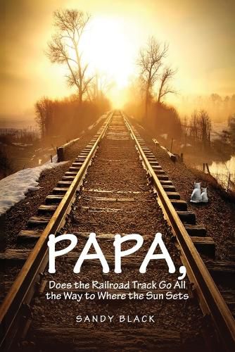 Papa, Does the Railroad Track Go All the Way to Where the Sun Goes Down?