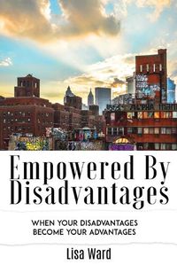 Cover image for Empowered By Disadvantages: When Your Disadvantages Become Your Advantages