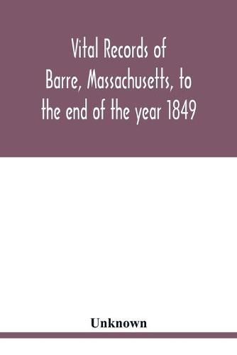 Cover image for Vital records of Barre, Massachusetts, to the end of the year 1849