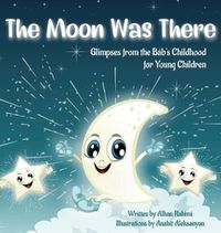 Cover image for The Moon Was There: Glimpses from the Bab's Childhood for Young Children