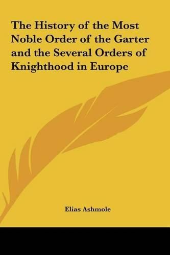 The History of the Most Noble Order of the Garter and the Several Orders of Knighthood in Europe