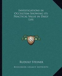 Cover image for Investigations in Occultism Showing Its Practical Value in Dinvestigations in Occultism Showing Its Practical Value in Daily Life Aily Life