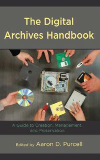 Cover image for The Digital Archives Handbook: A Guide to Creation, Management, and Preservation