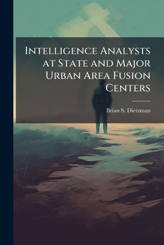 Cover image for Intelligence Analysts at State and Major Urban Area Fusion Centers