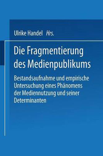 Cover image for Die Fragmentierung Des Medienpublikums: Bestandsaufnahme Und Empirische Untersuchung Eines Phanomens Der Mediennutzung Und Seiner Determinanten