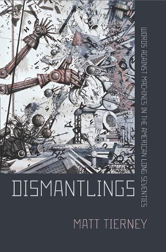 Cover image for Dismantlings: Words against Machines in the American Long Seventies