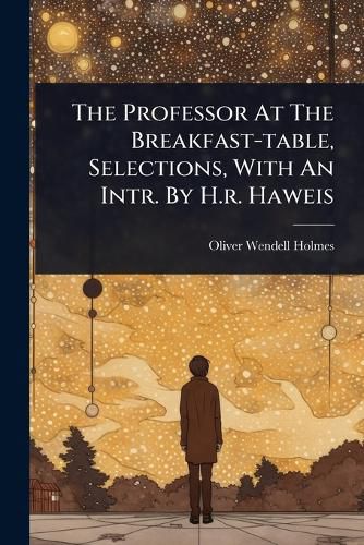 Cover image for The Professor At The Breakfast-table, Selections, With An Intr. By H.r. Haweis