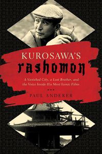 Cover image for Kurosawa's Rashomon: A Vanished City, a Lost Brother, and the Voice Inside His Iconic Films